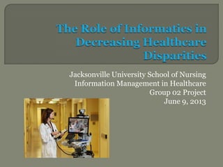 Jacksonville University School of Nursing
Information Management in Healthcare
Group 02 Project
June 9, 2013
 