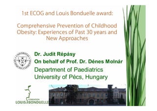 Dr. Judit Répásy
On behalf of Prof. Dr. Dénes Molnár
Department of Paediatrics
University of Pécs, Hungary
 