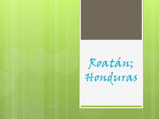 Roatán;
Honduras
 
