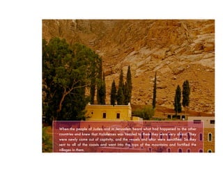 When the people of Judea and in Jerusalem heard what had happened to the other
countries and knew that Holofernes was headed to them they were very afraid. They
were newly come out of captivity, and the vessels and altar were sanctiﬁed. So they
sent to all of the coasts and went into the tops of the mountains and fortiﬁed the
villages in them.
 