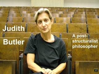 Judith Butler A post-structuralist philosopher 