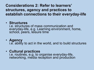 Considerations 2: Refer to learners’ structures, agency and practices to establish connections to their everyday-life ,[object Object],[object Object],[object Object]