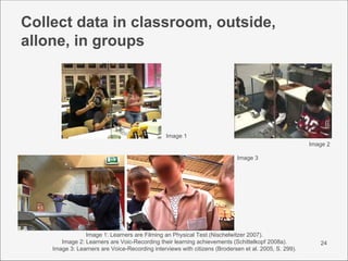 Collect data in classroom, outside,
allone, in groups




                                                Image 1
        ...