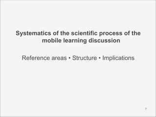Systematics of the scientific process of the
        mobile learning discussion

  Reference areas • Structure • Implicati...