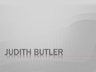 JUDITH BUTLER
 