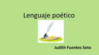 Lenguaje poético 
Judith Fuentes Soto 
 