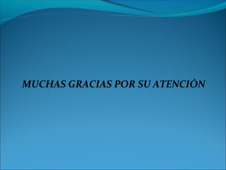 MUCHAS GRACIAS POR SU ATENCIÓN
 