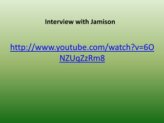 Interview with Jamison

http://www.youtube.com/watch?v=6O
NZUqZzRm8

 