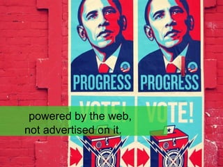 powered by the web, not advertised on it. 