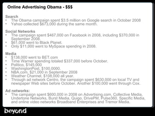 Online Advertising Obama - $$$ <ul><li>Search </li></ul><ul><li>The Obama campaign spent $3.5 million on Google search in ...
