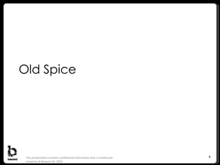 Old Spice This presentation contains confidential information that is intellectual property of Beyond Ltd. 2010  