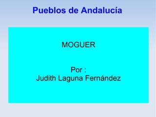 Pueblos de Andalucía


      MOGUER


          Por :
Judith Laguna Fernández
 