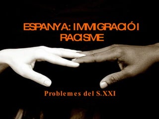 ESPANYA: IMMIGRACIÓ I RACISME Problemes del S.XXI 