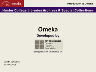 Introduction to Omeka
Omeka
Judith Schwartz
March 2013
 