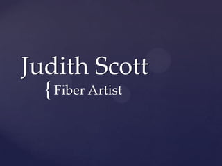 Judith Scott
  { Fiber Artist
 
