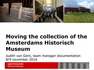Moving the collection of the Amsterdams Historisch Museum  Judith van Gent, team manager documentation 8/9 november 2010 