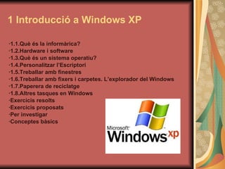 1 Introducció a Windows XP ,[object Object],[object Object],[object Object],[object Object],[object Object],[object Object],[object Object],[object Object],[object Object],[object Object],[object Object],[object Object]