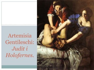 Artemisia
Gentileschi:
Judit i
Holofernes.

 