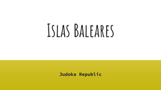 Islas Baleares
Judoka Republic
 