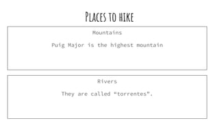 Places to hike
Mountains
Puig Major is the highest mountain
Rivers
They are called “torrentes”.
 