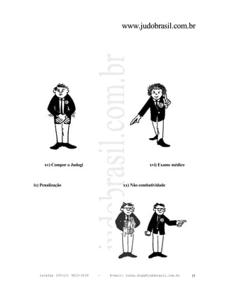 www.judobrasil.com.br




     xv) Compor o Judogi                               xvi) Exame médico



ix) Penalização                          xx) Não combatividade




   telefax (55+11) 3815-3239   –   E-mail: cunha.koga@judobrasil.com.br    15
 