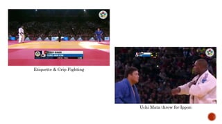 Etiquette & Grip Fighting
Uchi Mata throw for Ippon
 