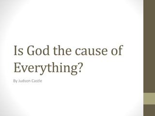 Is God the cause of
Everything?
By Judson Castle
 