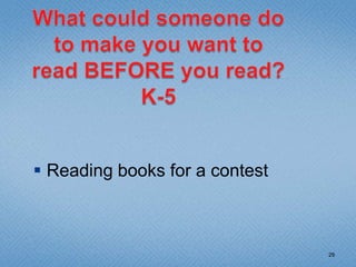 What could someone do to make you want to read BEFORE you read?K-5Being allowed to buy your own book through a book fair25