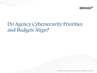 © 2015 BROCADE COMMUNICATIONS SYSTEMS, INC. COMPANY PROPRIETARY INFORMATION
Do Agency Cybersecurity Priorities
and Budgets...