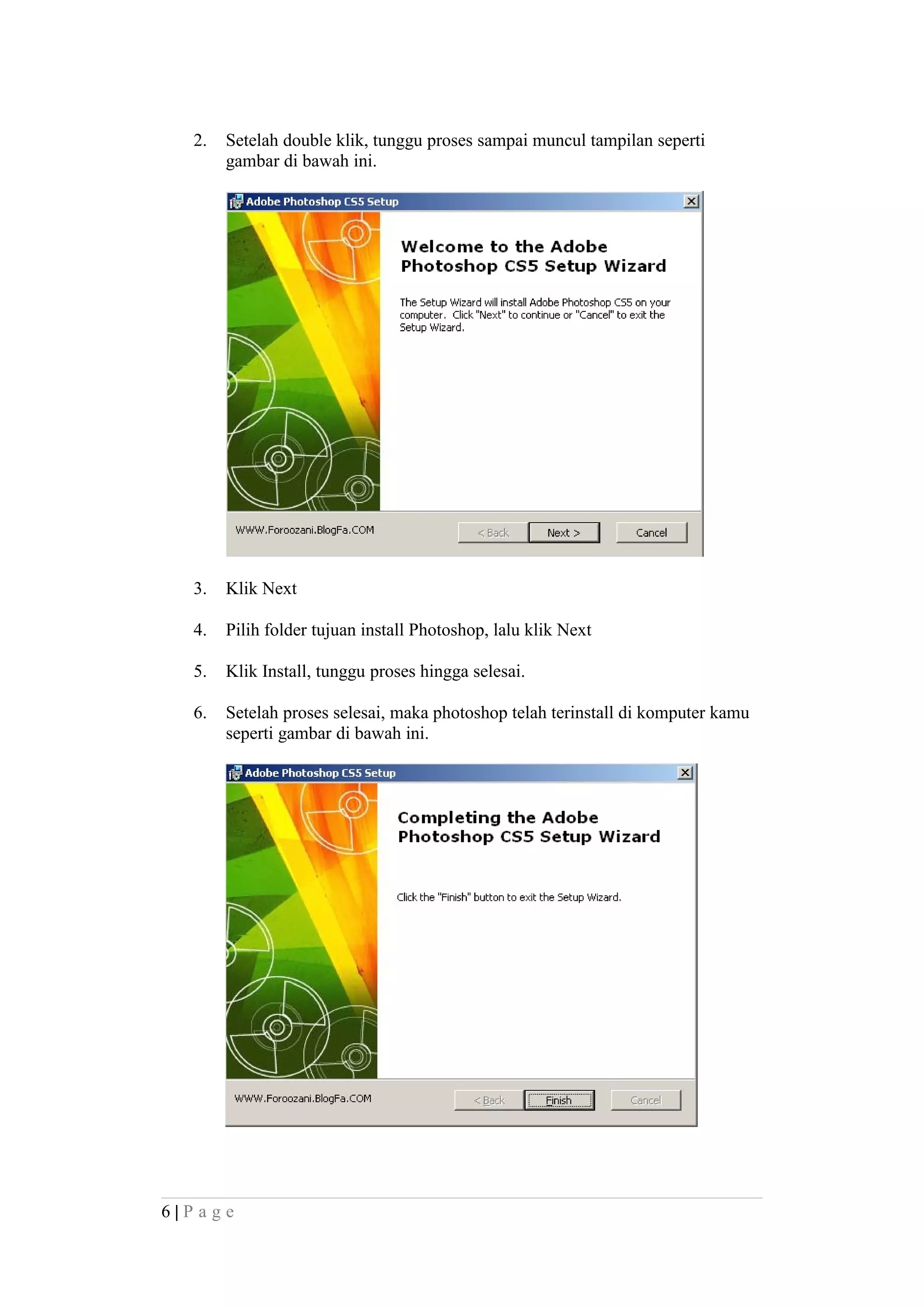 2. Setelah double klik, tunggu proses sampai muncul tampilan seperti
gambar di bawah ini.
3. Klik Next
4. Pilih folder tujuan install Photoshop, lalu klik Next
5. Klik Install, tunggu proses hingga selesai.
6. Setelah proses selesai, maka photoshop telah terinstall di komputer kamu
seperti gambar di bawah ini.
6 | P a g e
 