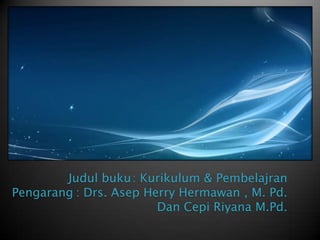 Judulbuku	: Kurikulum & PembelajranPengarang	: Drs. AsepHerryHermawan , M. Pd. Dan CepiRiyanaM.Pd.  