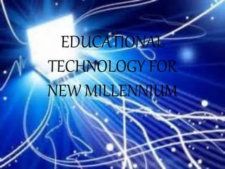 EDUCATIONAL
TECHNOLOGY FOR
NEW MILLENNIUM
 