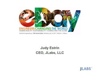 Judy Estrin
                              CEO, JLabs, LLC



COPYRIGHT © JLABS, LLC 2011     Copyright © Judy Estrin 2008   1
 