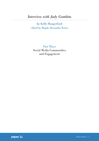 Part Three
Social Media Communities
and Engagement
3Business Heroes
Interview with Judy Gombita
by Kelly Hungerford
edited by Magda Alexandra Torres
 