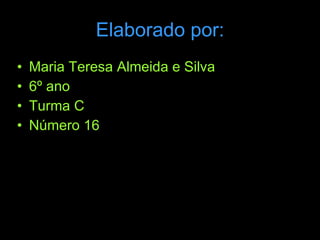 Elaborado por: Maria Teresa Almeida e Silva  6º ano  Turma C  Número 16  
