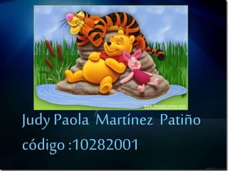 Judy Paola Martínez Patiño
código :10282001
 