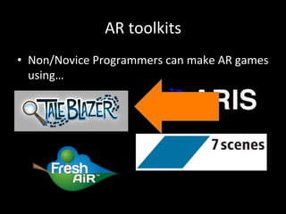 AR	
  toolkits	
  
•  Non/Novice	
  Programmers	
  can	
  make	
  AR	
  games	
  
using…	
  
 
