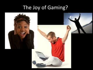 The	
  Joy	
  of	
  Gaming?	
  
 