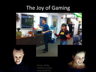 The	
  Joy	
  of	
  Gaming	
  
2
Photos:	
  Phillip	
  
Toledano’s	
  photo	
  
essay	
  of	
  gamers	
  
 