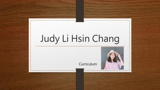 Judy Li Hsin Chang
Curriculum
 