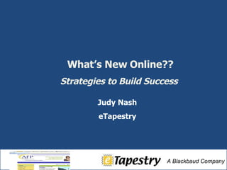 Judy Nash eTapestry What’s New Online?? Strategies to Build Success  
