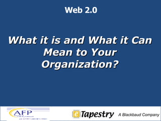 What it is and What it Can Mean to Your Organization? Web   2.0 