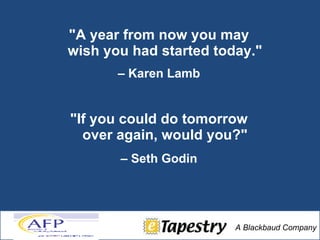 "A year from now you may wish you had started today." –  Karen Lamb "If you could do tomorrow over again, would you?" –  Seth Godin   