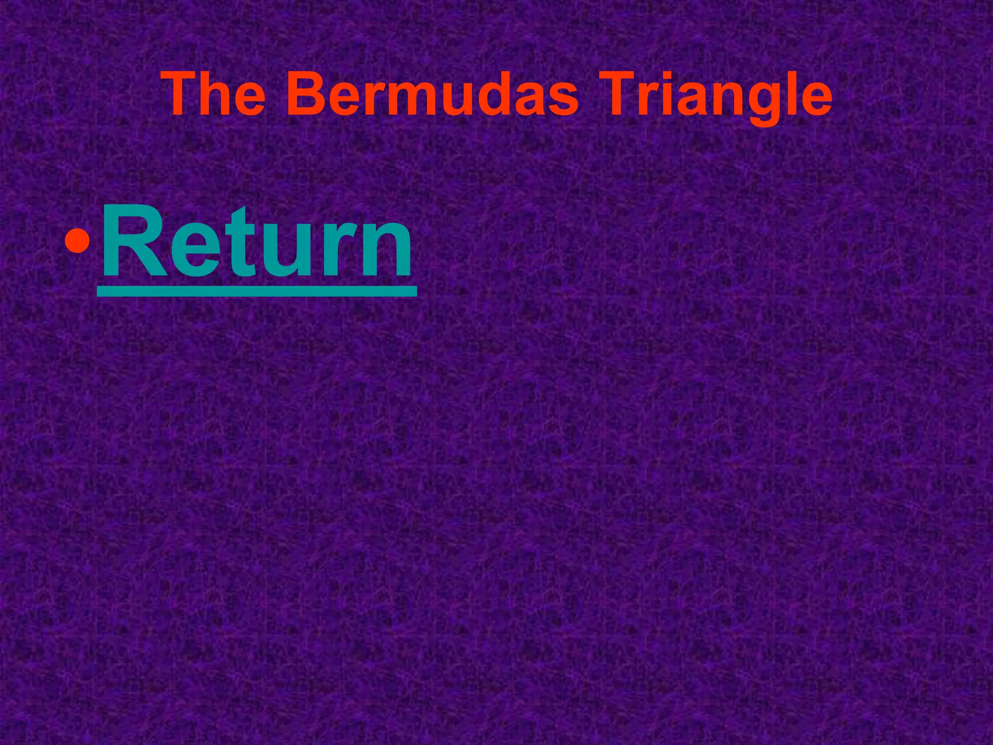 The Bermudas Triangle

•Return
 
