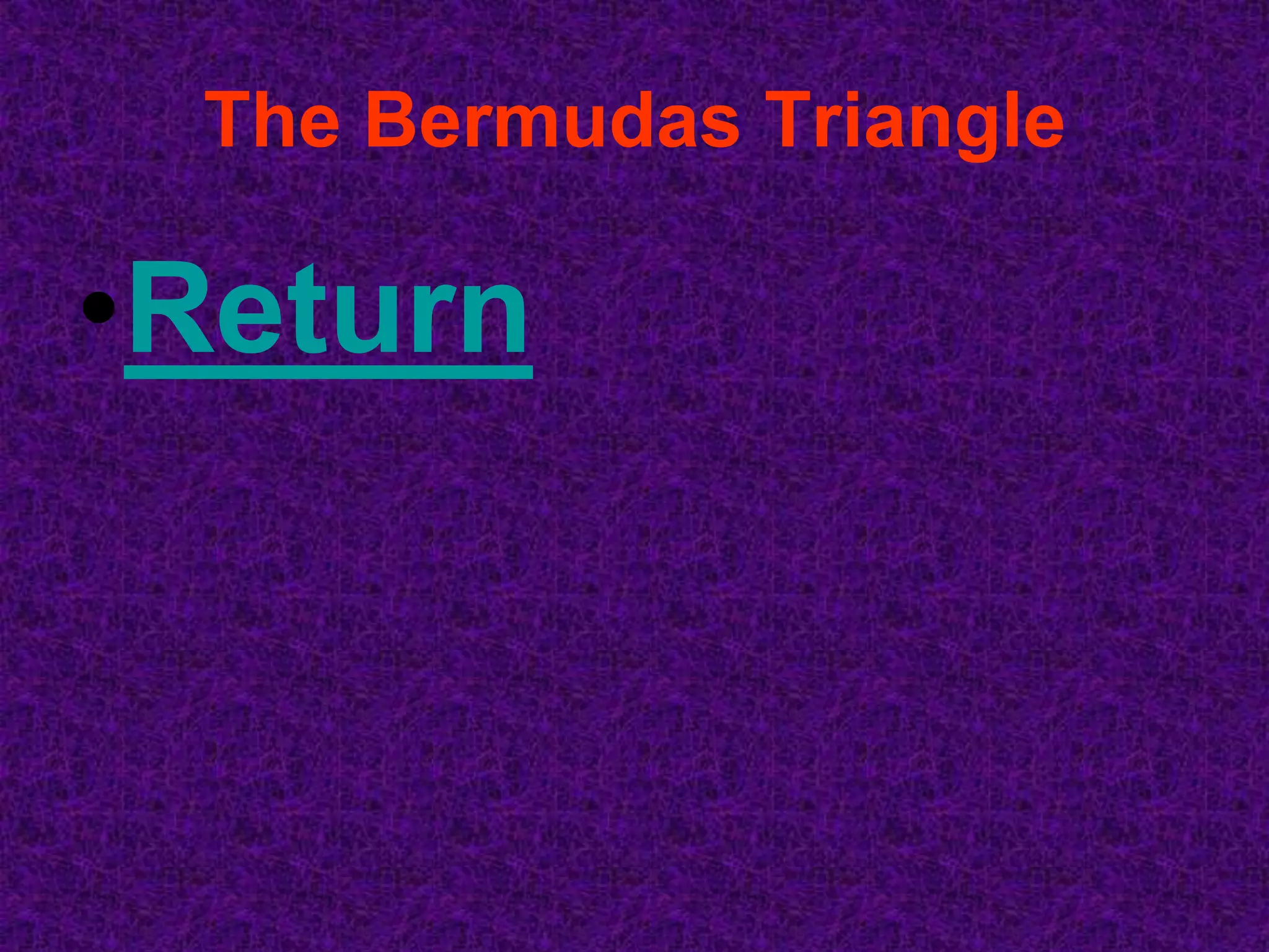 The Bermudas Triangle

•Return
 
