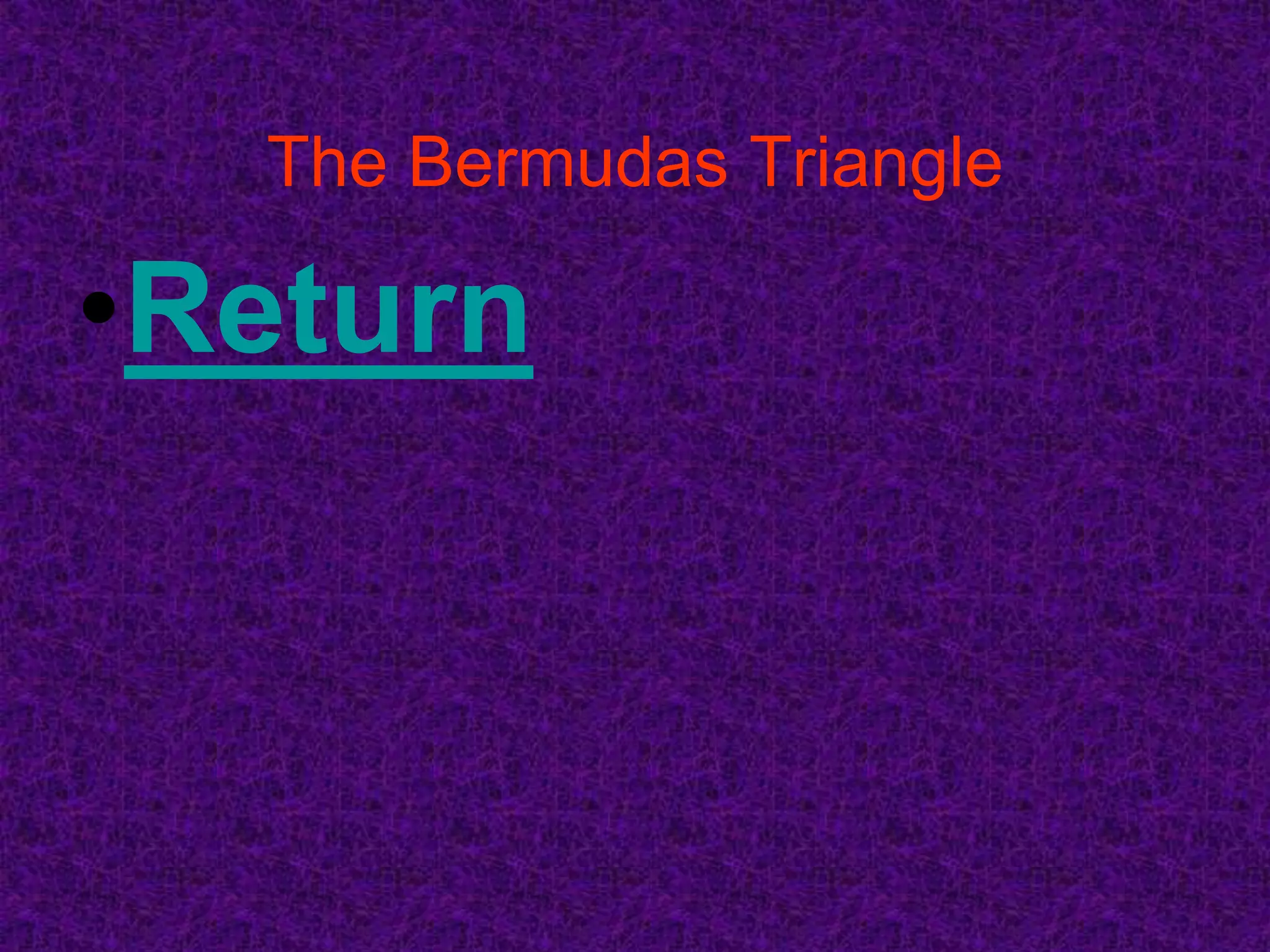 The Bermudas Triangle

•Return
 