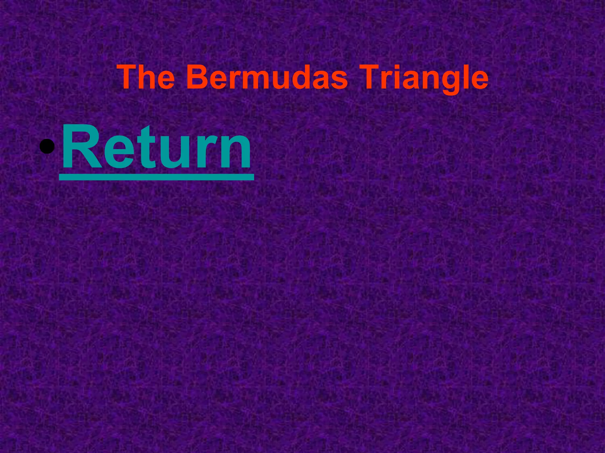 The Bermudas Triangle

•Return
 