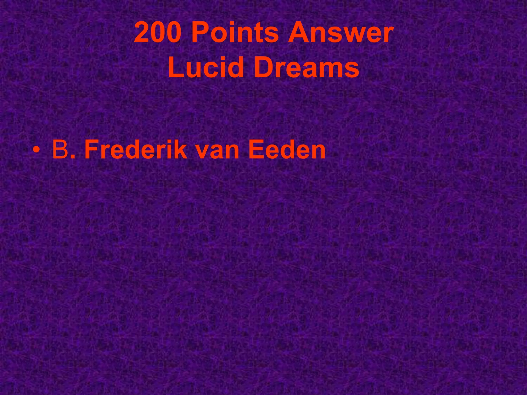 200 Points Answer
         Lucid Dreams

• B. Frederik van Eeden
 