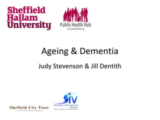 Ageing & Dementia
Judy Stevenson & Jill Dentith
 