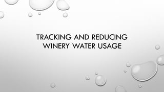 TRACKING AND REDUCING
WINERY WATER USAGE
 
